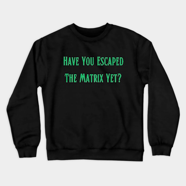 Have You Escaped The Matrix Yet? Crewneck Sweatshirt by In The Image